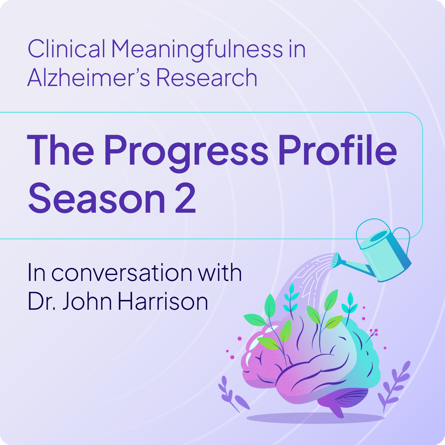 Clinical Meaningfulness in Alzheimer's Research: The Progress Profile Season 2, In conversation with Dr. John Harrison