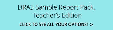 DRA3 Sample Report Pack, Teacher's Edition. Click to see all your options.