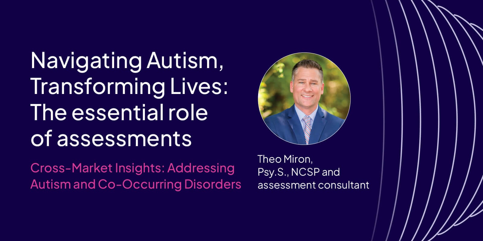 Graphic panel titled "Navigating Autism, Transforming Lives: The essential role of assessments" with text and abstract purple lines, mentioning Theo Miron, Psy.S., NCSP, and assessment consultant.